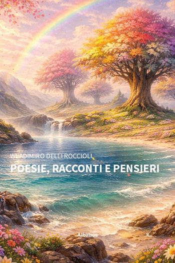 Poesie, racconti e pensieri - Wladimiro Delli Roccioli - Libro Gruppo Albatros Il Filo 2026, Nuove voci | Libraccio.it