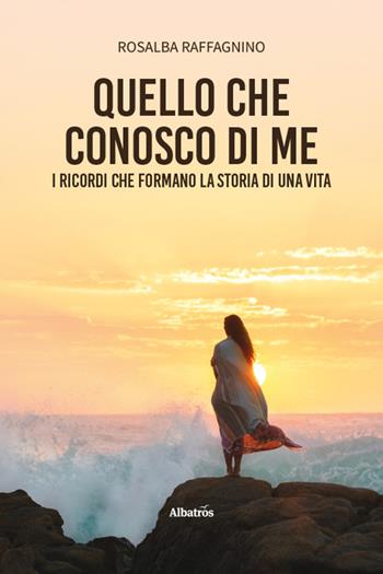 Quello che conosco di me. I ricordi che formano la storia di una vita - Rosalba Raffagnino - Libro Gruppo Albatros Il Filo 2026, Nuove voci | Libraccio.it