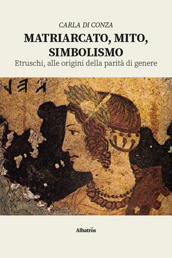 Matriarcato, mito, simbolismo. Etruschi, alle origini della parità di genere - Carla Di Conza - Libro Gruppo Albatros Il Filo 2026, Nuove voci. I saggi | Libraccio.it