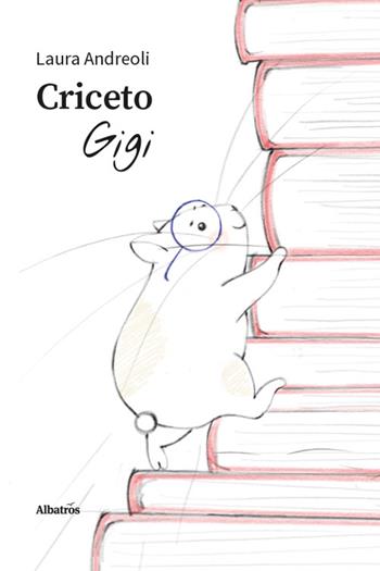 Criceto Gigi. Ediz. a colori - Laura Andreoli - Libro Gruppo Albatros Il Filo 2026, Nuove voci | Libraccio.it