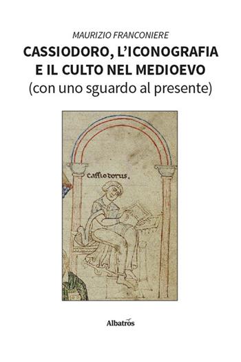 Cassiodoro, l'iconografia e il culto nel Medioevo (con uno sguardo al presente) - Maurizio Franconiere - Libro Gruppo Albatros Il Filo 2026, Nuove voci. Vite | Libraccio.it