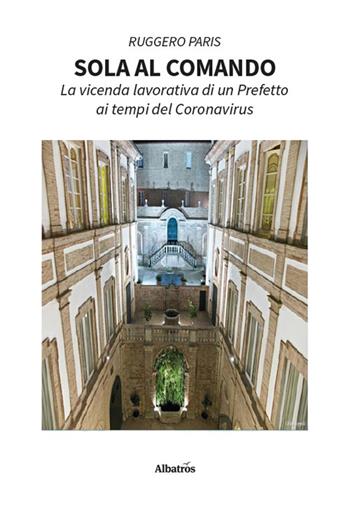 Sola al comando. La vicenda lavorativa di un prefetto ai tempi del Coronavirus - Ruggero Paris - Libro Gruppo Albatros Il Filo 2026, Nuove voci. Vite | Libraccio.it