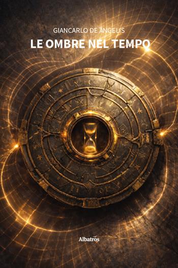 Le ombre nel tempo - Giancarlo De Angelis - Libro Gruppo Albatros Il Filo 2026, Nuove voci | Libraccio.it