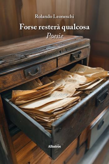 Forse resterà qualcosa - Rolando Leoneschi - Libro Gruppo Albatros Il Filo 2026, Nuove voci. Le piume | Libraccio.it