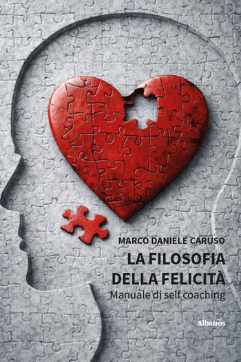 La Filosofia della felicità. Manuale di self coaching - Marco Daniele Caruso - Libro Gruppo Albatros Il Filo 2026, Nuove voci | Libraccio.it