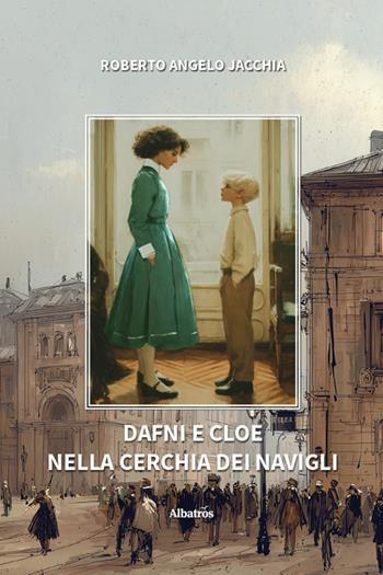 Dafni e Cloe nella cerchia dei navigli - Roberto Angelo Jacchia - Libro Gruppo Albatros Il Filo 2026, Nuove voci | Libraccio.it