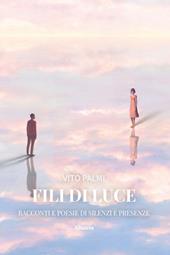 Fili di Luce. Racconti e poesie di silenzi e presenze