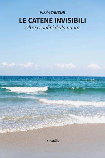 Le catene invisibili. Oltre i confini della paura - Piera Tanzini - Libro Gruppo Albatros Il Filo 2026, Nuove voci | Libraccio.it