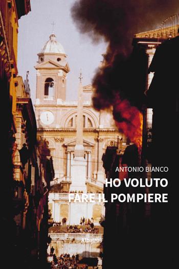 Ho voluto fare il pompiere - Antonio Bianco - Libro Gruppo Albatros Il Filo 2026, Nuove voci. Vite | Libraccio.it