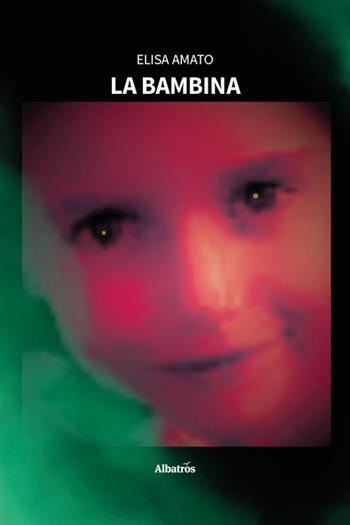 La bambina - Elisa Amato - Libro Gruppo Albatros Il Filo 2026, Nuove voci. Strade | Libraccio.it