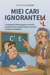 Miei cari ignorantelli. Compendio delle peggiori oscenità grammaticali e guida ad una corretta scrittura in italiano