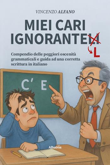 Miei cari ignorantelli. Compendio delle peggiori oscenità grammaticali e guida ad una corretta scrittura in italiano - Vincenzo Alfano - Libro Gruppo Albatros Il Filo 2026, Nuove voci. I saggi | Libraccio.it