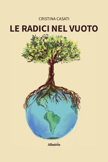 Le radici nel vuoto - Cristina Casati - Libro Gruppo Albatros Il Filo 2026, Nuove voci. Strade | Libraccio.it