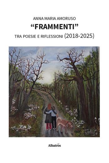 «Frammenti» tra poesie e riflessioni (2018-2025) - Anna Maria Amoruso - Libro Gruppo Albatros Il Filo 2026, Nuove voci. Le piume | Libraccio.it