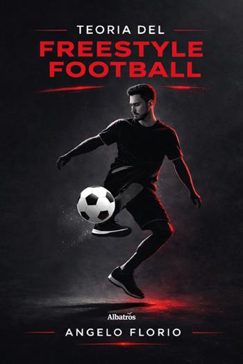 Teoria del freestyle football - Angelo Florio - Libro Gruppo Albatros Il Filo 2026, Nuove voci. I saggi | Libraccio.it