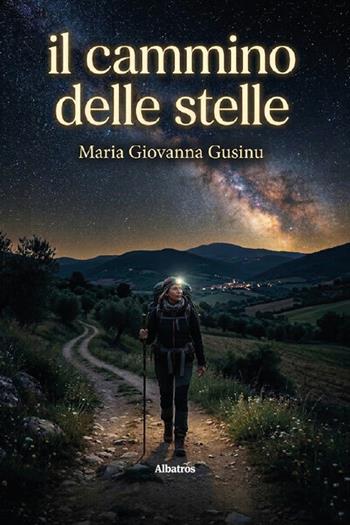 Il cammino delle stelle - Maria Giovanna Gusinu - Libro Gruppo Albatros Il Filo 2026, Nuove voci. Vite | Libraccio.it