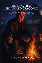 Un diavolo chiamato Giacomo. Matteotti si racconta
