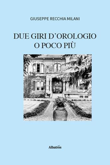 Due giri d'orologio o poco più - Giuseppe Recchia Milani - Libro Gruppo Albatros Il Filo 2026, Nuove voci. Strade | Libraccio.it