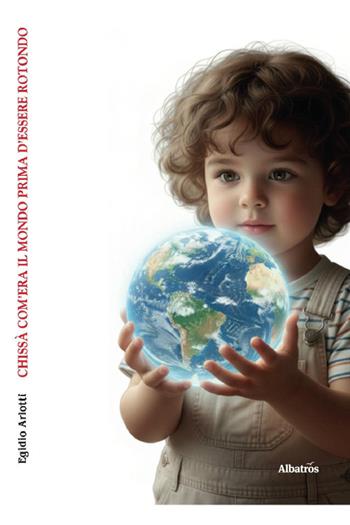 Chissà com'era il mondo prima d'essere rotondo. Massime e aforismi - Egidio Arlotti - Libro Gruppo Albatros Il Filo 2026, Nuove voci. Confini | Libraccio.it