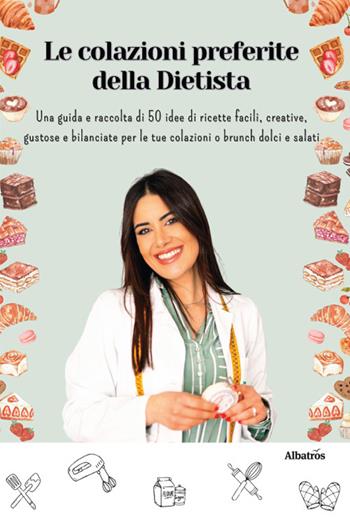 Le colazioni preferite della dietista. Una guida e raccolta di 50 idee di ricette facili, creative, gustose e bilanciate per le tue colazioni o brunch dolci e salati - Valentina Assogna - Libro Gruppo Albatros Il Filo 2026, Nuove voci. I saggi | Libraccio.it