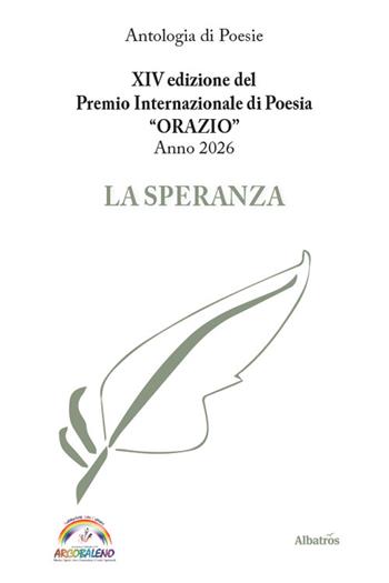 XIV edizione del Premio Internazionale di Poesia Orazio anno 2026. La speranza  - Libro Gruppo Albatros Il Filo 2026, Nuove voci. Le cose | Libraccio.it