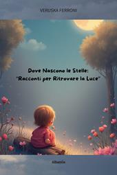 Dove nascono le stelle. Racconti per ritrovare la luce