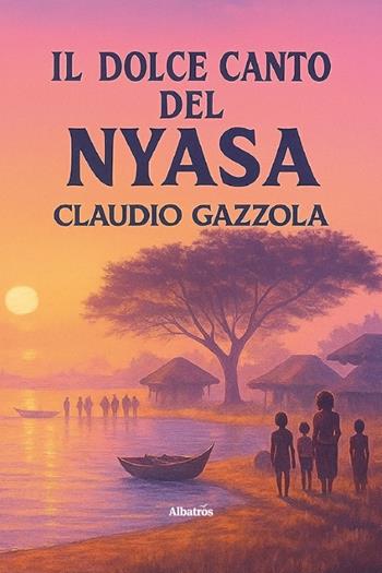 Il dolce canto del Nyasa - Claudio Gazzola - Libro Gruppo Albatros Il Filo 2026, Nuove voci. Strade | Libraccio.it