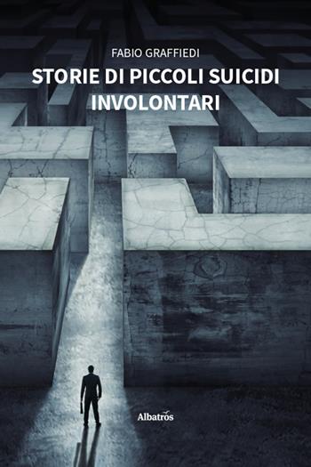 Storie di piccoli suicidi involontari - Fabio Graffiedi - Libro Gruppo Albatros Il Filo 2026, Nuove voci. Tracce | Libraccio.it