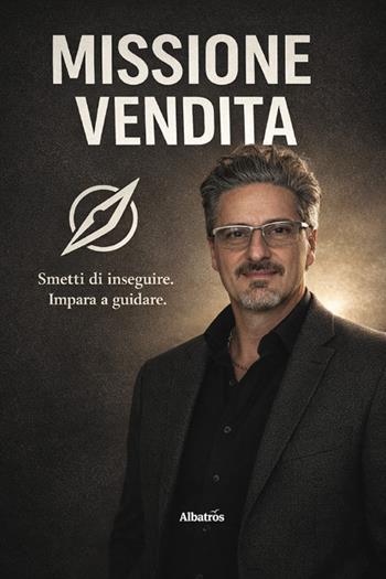 Missione vendita. Il metodo per vendere con sicurezza, non con pressione - Giuseppe Vetri - Libro Gruppo Albatros Il Filo 2026, Nuove voci. I saggi | Libraccio.it