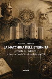 La macchina dell’eternità. L’eredità di Federico II e Leonardo da Vinci svelata dall’IA
