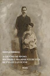 A giugno mi sposo. Ricordi e frammenti di vita di una ottantenne