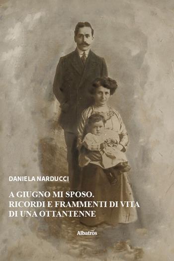 A giugno mi sposo. Ricordi e frammenti di vita di una ottantenne - Daniela Narducci - Libro Gruppo Albatros Il Filo 2026, Nuove voci. Vite | Libraccio.it