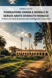 Formazione umana e morale di Sergio Arato divenuto monaco. Il libro che farà diventare più intelligente l'umanità