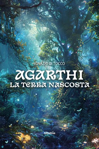 Agarthi. La terra nascosta - Ignazio di Tocco - Libro Gruppo Albatros Il Filo 2026, Nuove voci. Imago | Libraccio.it