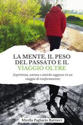 La mente, il peso del passato e il viaggio oltre. Esperienza, scienza e antiche saggezze in un viaggio di trasformazione