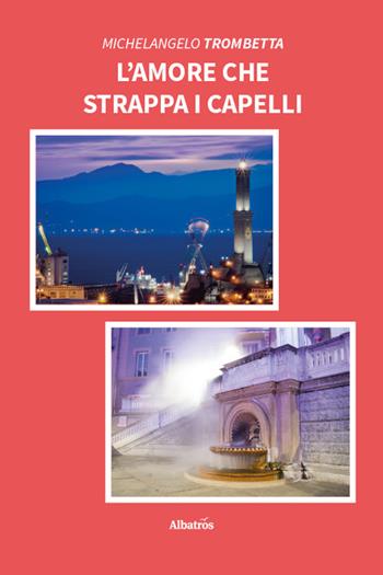 L'amore che strappa i capelli - Michelangelo Trombetta - Libro Gruppo Albatros Il Filo 2026, Nuove voci. Vite | Libraccio.it