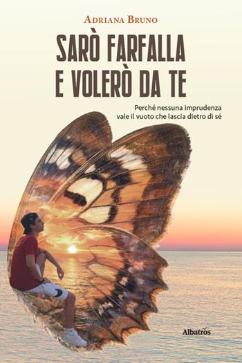 Sarò farfalla e volerò da te. Perché nessuna imprudenza vale il vuoto che lascia dietro di sé - Adriana Bruno - Libro Gruppo Albatros Il Filo 2026, Nuove voci. Strade | Libraccio.it
