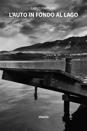 L'auto in fondo al lago - Carlo Pampuro - Libro Gruppo Albatros Il Filo 2026, Nuove voci. Strade | Libraccio.it