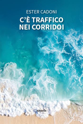 C'è traffico nei corridoi - Ester Cadoni - Libro Gruppo Albatros Il Filo 2026, Nuove voci. Strade | Libraccio.it