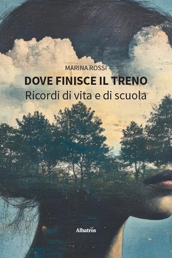 Dove finisce il treno. Ricordi di vita e di scuola - Marina Rossi - Libro Gruppo Albatros Il Filo 2026, Nuove voci. Vite | Libraccio.it