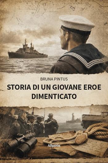 Storia di un giovane eroe dimenticato - Bruna Pintus - Libro Gruppo Albatros Il Filo 2026, Nuove voci. I saggi | Libraccio.it