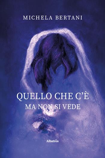 Quello che c'è ma non si vede - Michela Bertani - Libro Gruppo Albatros Il Filo 2026, Nuove voci. Strade | Libraccio.it