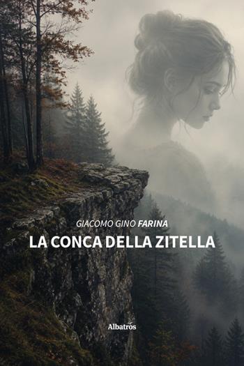 La conca della zitella - Giacomo Gino Farina - Libro Gruppo Albatros Il Filo 2026, Nuove voci | Libraccio.it