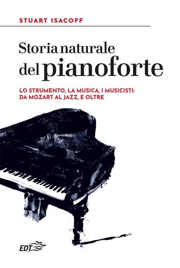 Storia naturale del pianoforte. Lo strumento, la musica, i musicisti: da Mozart al modern jazz, e oltre - Stuart Isacoff - Libro EDT 2025, Reprints | Libraccio.it