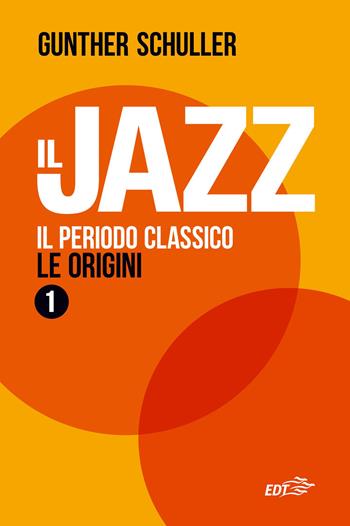 Il jazz 1. Il periodo classico. Le origini - Gunther Schuller - Libro EDT 2026, Jazz | Libraccio.it