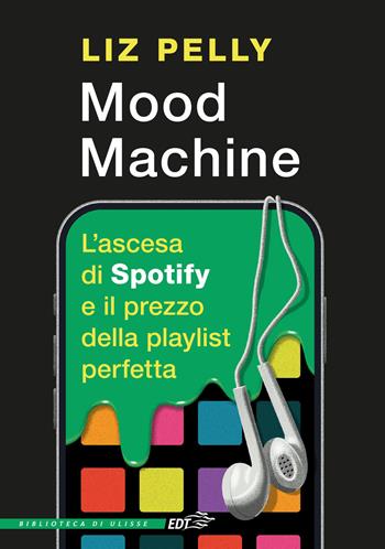 Mood machine. L'ascesa di Spotify e il prezzo della playlist perfetta - Liz Pelly - Libro EDT 2026, La biblioteca di Ulisse | Libraccio.it