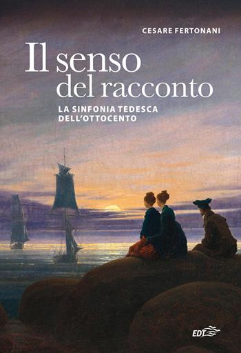 Il senso del racconto. La sinfonia tedesca dell'Ottocento - Cesare Fertonani - Libro EDT 2026, Contrappunti | Libraccio.it