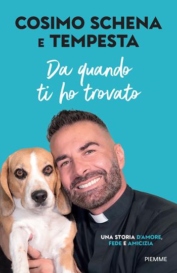 Da quando ti ho trovato. Una storia d'amore, fede e amicizia - Cosimo Schena - Libro Piemme 2025 | Libraccio.it