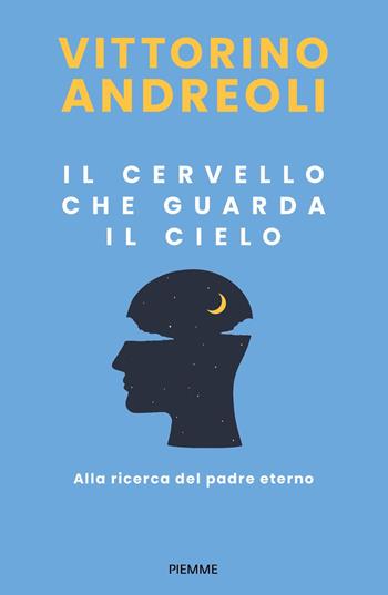 Il cervello che guarda il cielo. Alla ricerca del padre eterno - Vittorino Andreoli - Libro Piemme 2025, Saggi PM | Libraccio.it