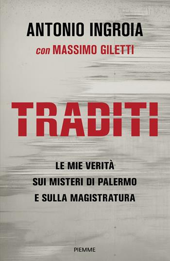 Traditi. Le mie verità sui misteri di Palermo e sulla Magistratura - Antonio Ingroia, Massimo Giletti - Libro Piemme 2025, Saggi PM | Libraccio.it